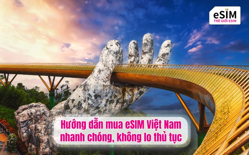 Hướng dẫn mua eSIM Việt Nam nhanh chóng, không lo thủ tục